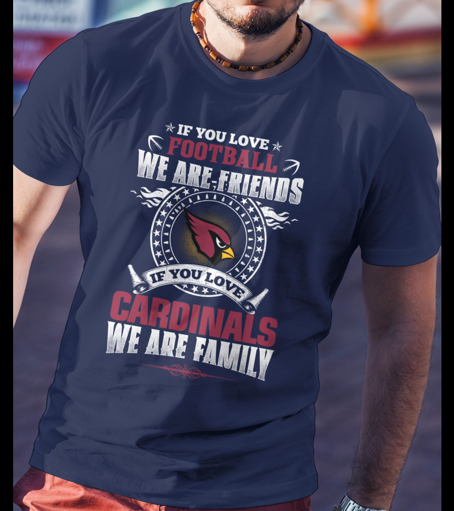 If You Love Arizona Cardinals Football We Are Friends Family T-Shirt