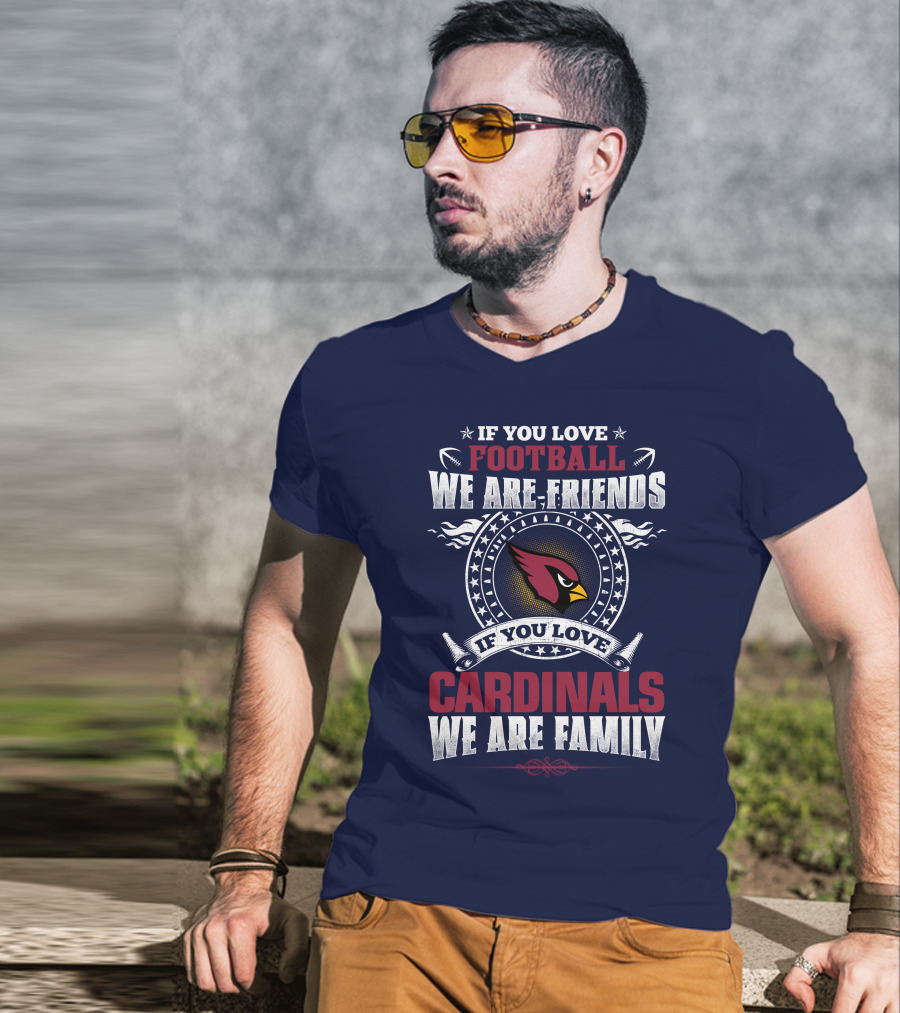 If You Love Arizona Cardinals Football We Are Friends Family T-Shirt