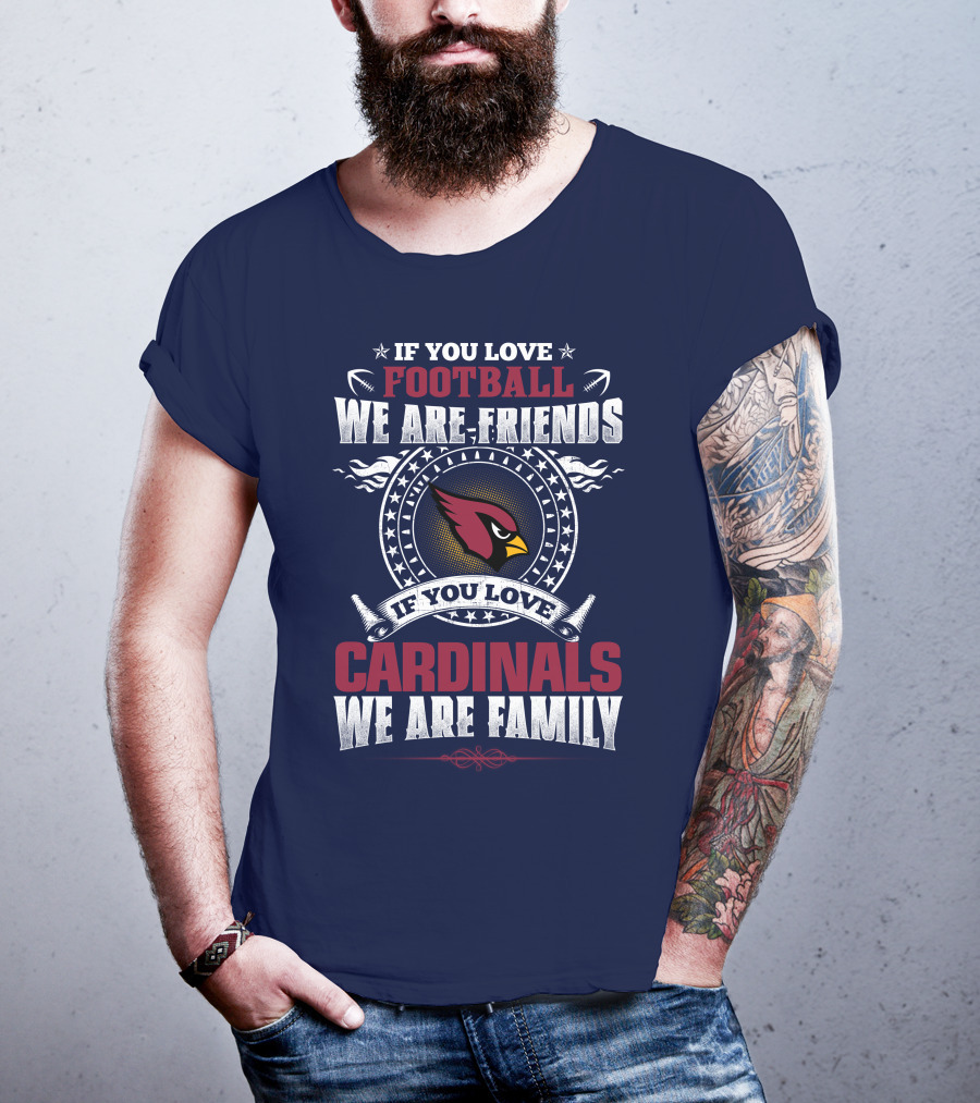 If You Love Arizona Cardinals Football We Are Friends Family T-Shirt