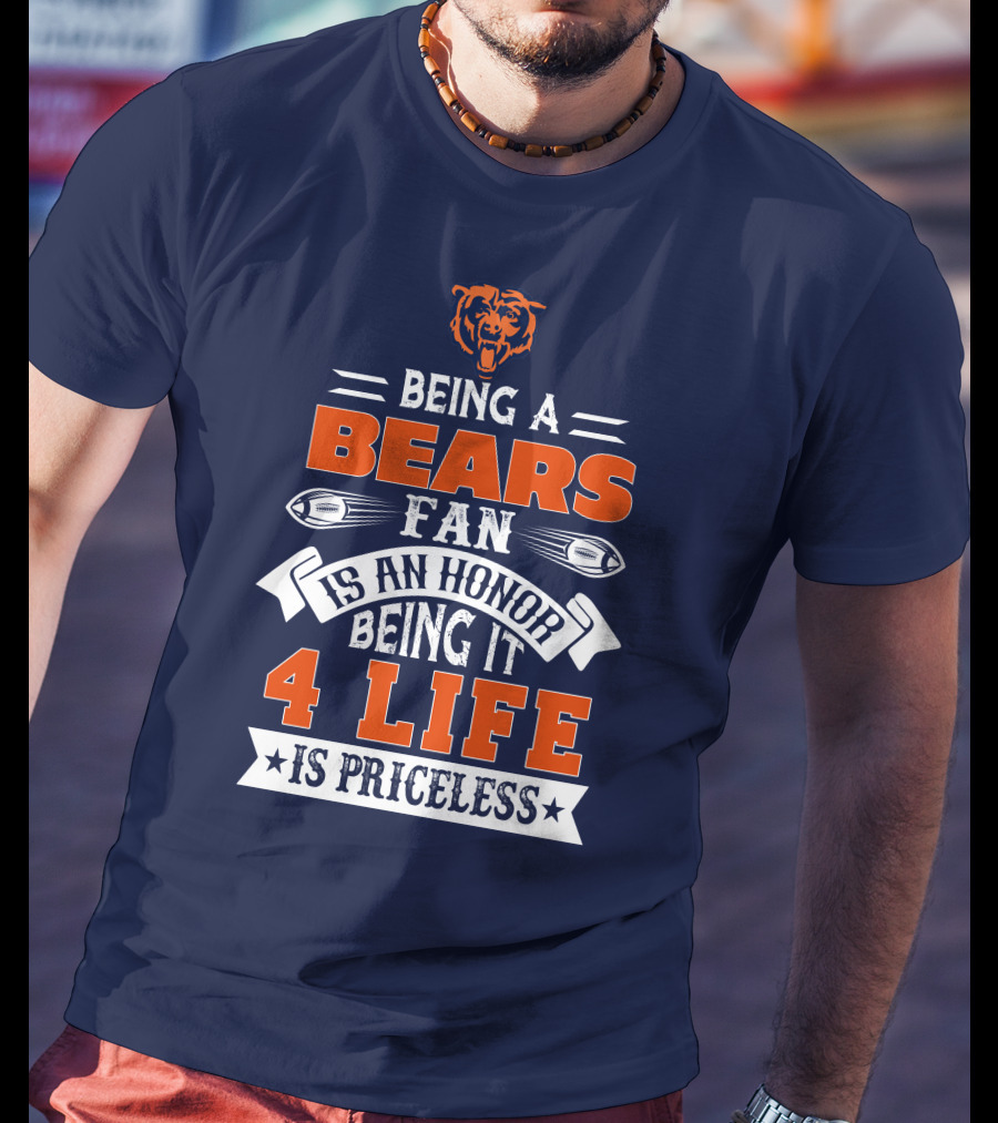 Being A Chicago Bears Fan Is An Honor Being It 4 Life Is Priceless T-Shirt