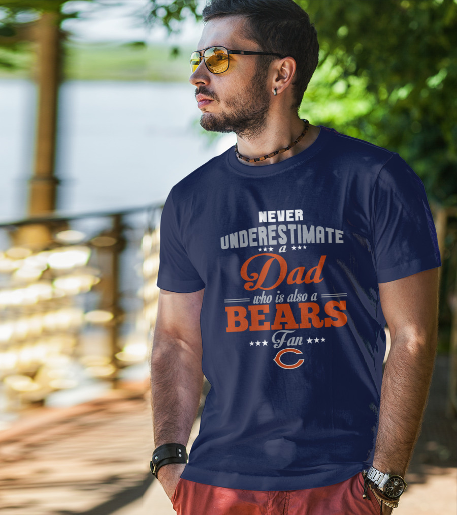 Never Underestimate A Dad Who Is Also A Bears Fan T-Shirt