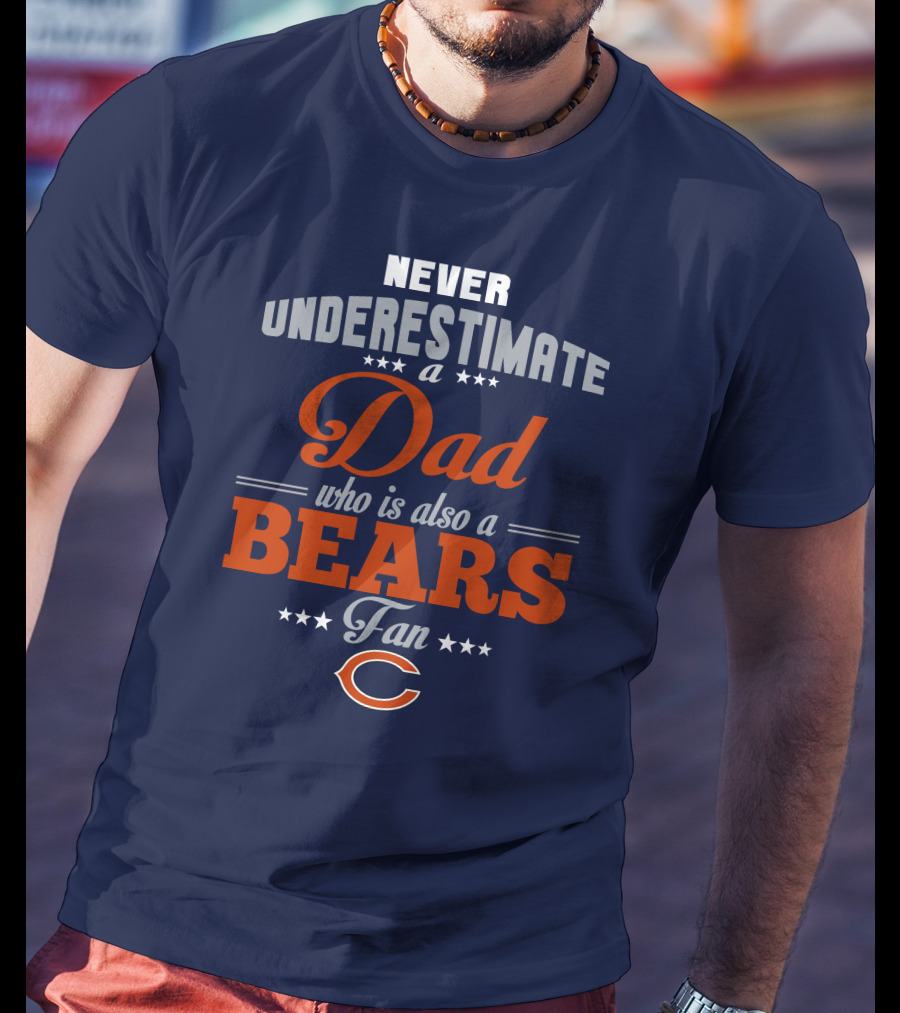 Never Underestimate A Dad Who Is Also A Bears Fan T-Shirt