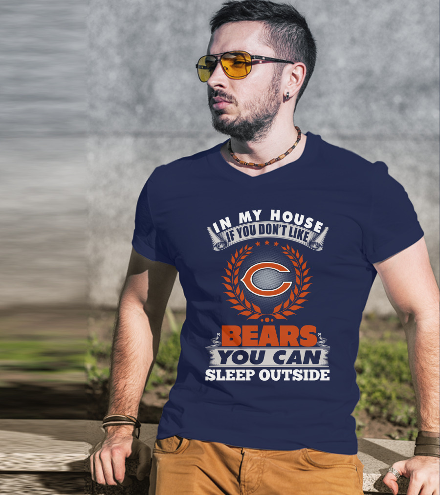 In My House If You Don't Like Bears You Can Sleep Outside Chicago Bears T-Shirt