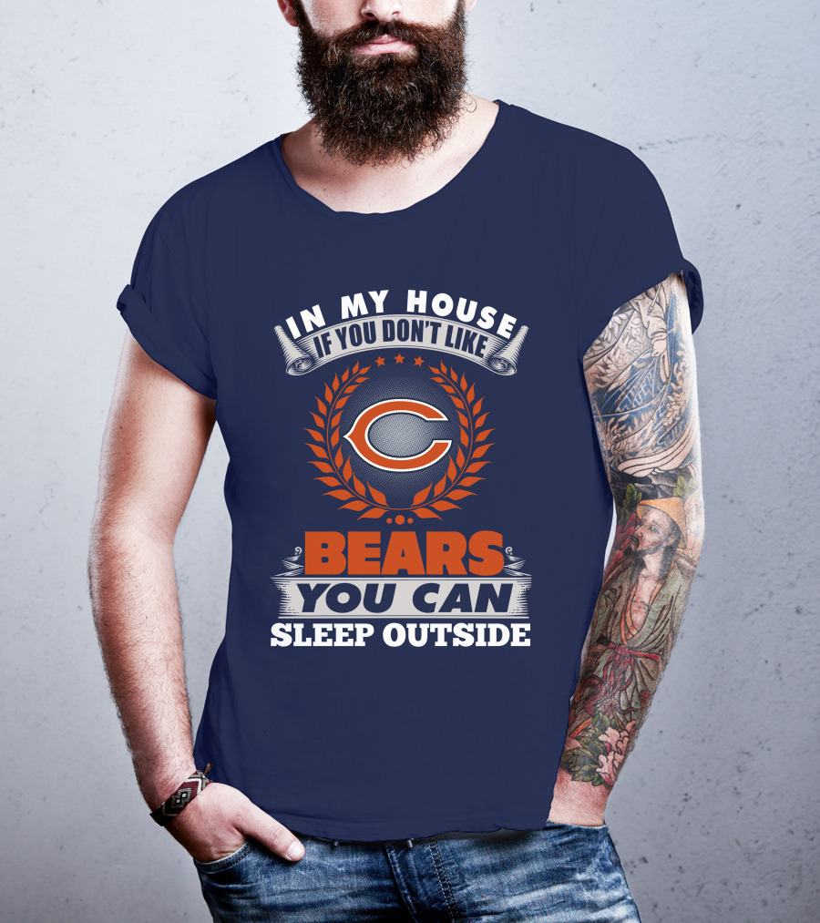 In My House If You Don't Like Bears You Can Sleep Outside Chicago Bears T-Shirt