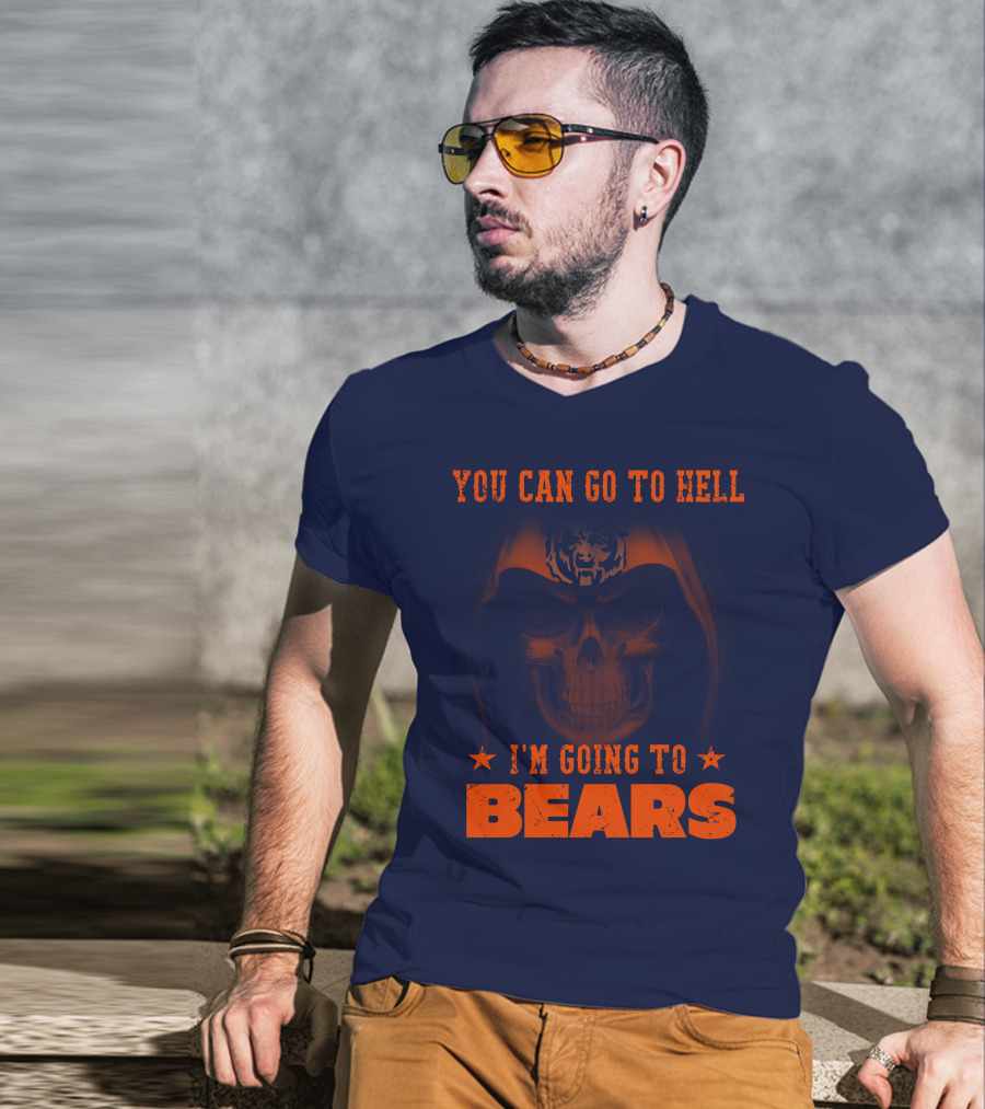 You Can Go To Hell I'm Going To Bears Chicago Bears T-Shirt