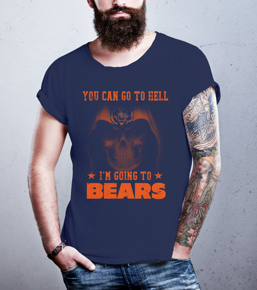 You Can Go To Hell I'm Going To Bears Chicago Bears T-Shirt