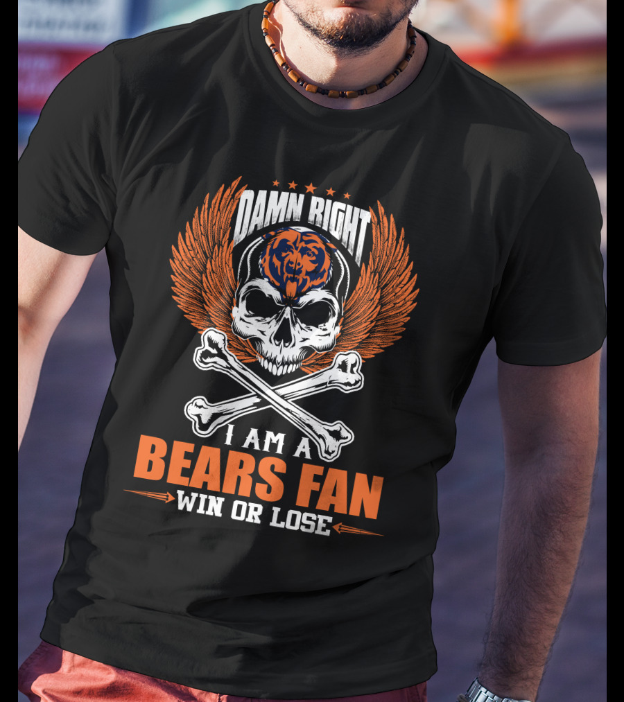 Damn Right I Am A Bears Fan Win Or Lose Chicago Bears T-Shirt