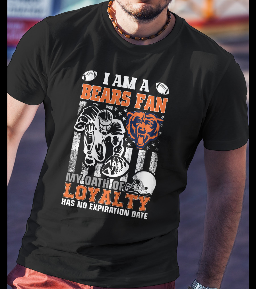 I Am A Bears Fan My Oath Of Loyalty Has No Expiration Date T-Shirt