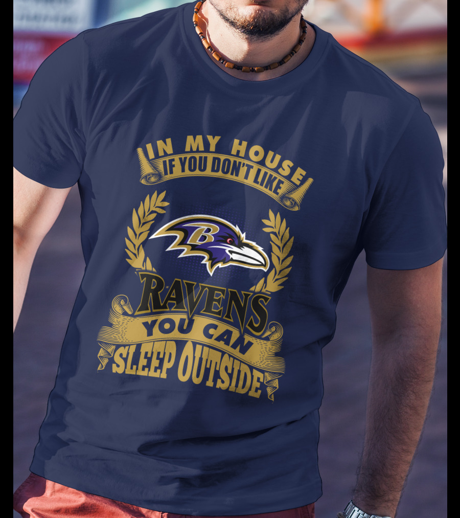 In My House If You Don't Like Baltimore Ravens You Can Sleep Outside T-Shirt