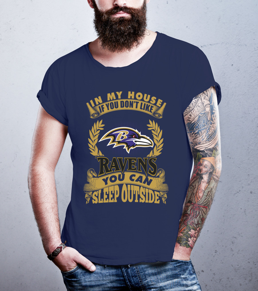In My House If You Don't Like Baltimore Ravens You Can Sleep Outside T-Shirt