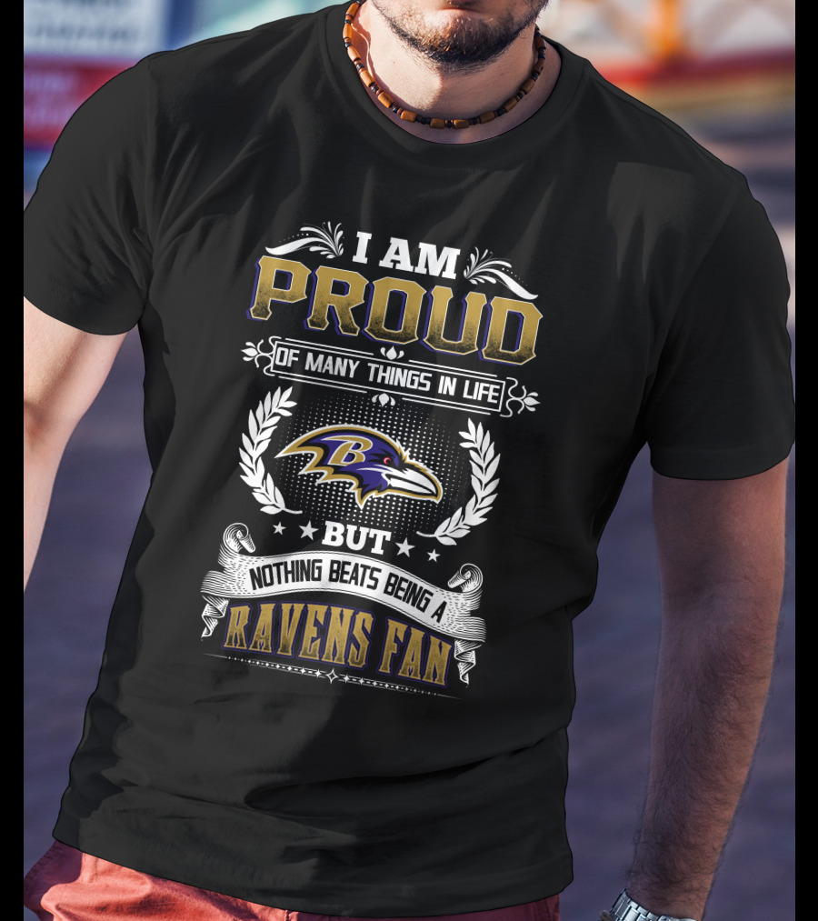 I Am Proud Of Many Things In Life But Nothing Beats Being A Ravens Fan T-Shirt