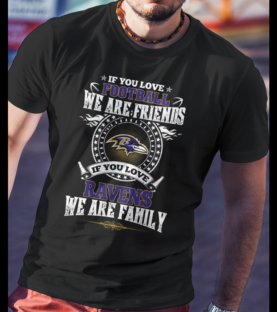 If You Love Football We Are Friends If You Love Ravens We Are Family Baltimore Ravens T-Shirt