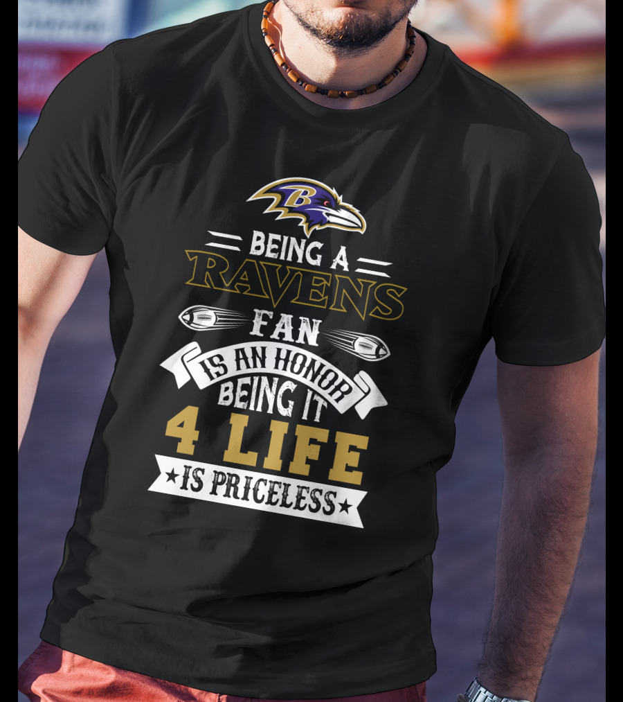 Baltimore Ravens Being A Ravens Fan Is An Honor Being It 4 Life Is Priceless T-Shirt