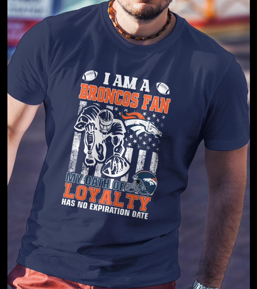 I Am A Broncos Fan My Oath Of Loyalty Has No Expiration Date T-Shirt