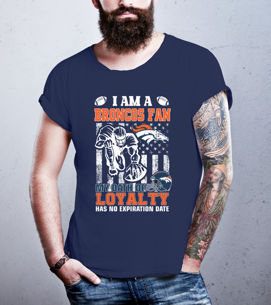 I Am A Broncos Fan My Oath Of Loyalty Has No Expiration Date T-Shirt