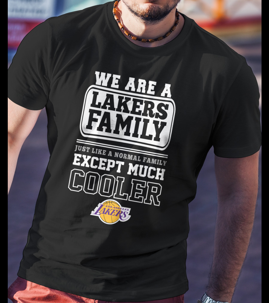 We Are A Lakers Family Just Like A Normal Family Except Much Cooler Los Angeles Lakers T-Shirt