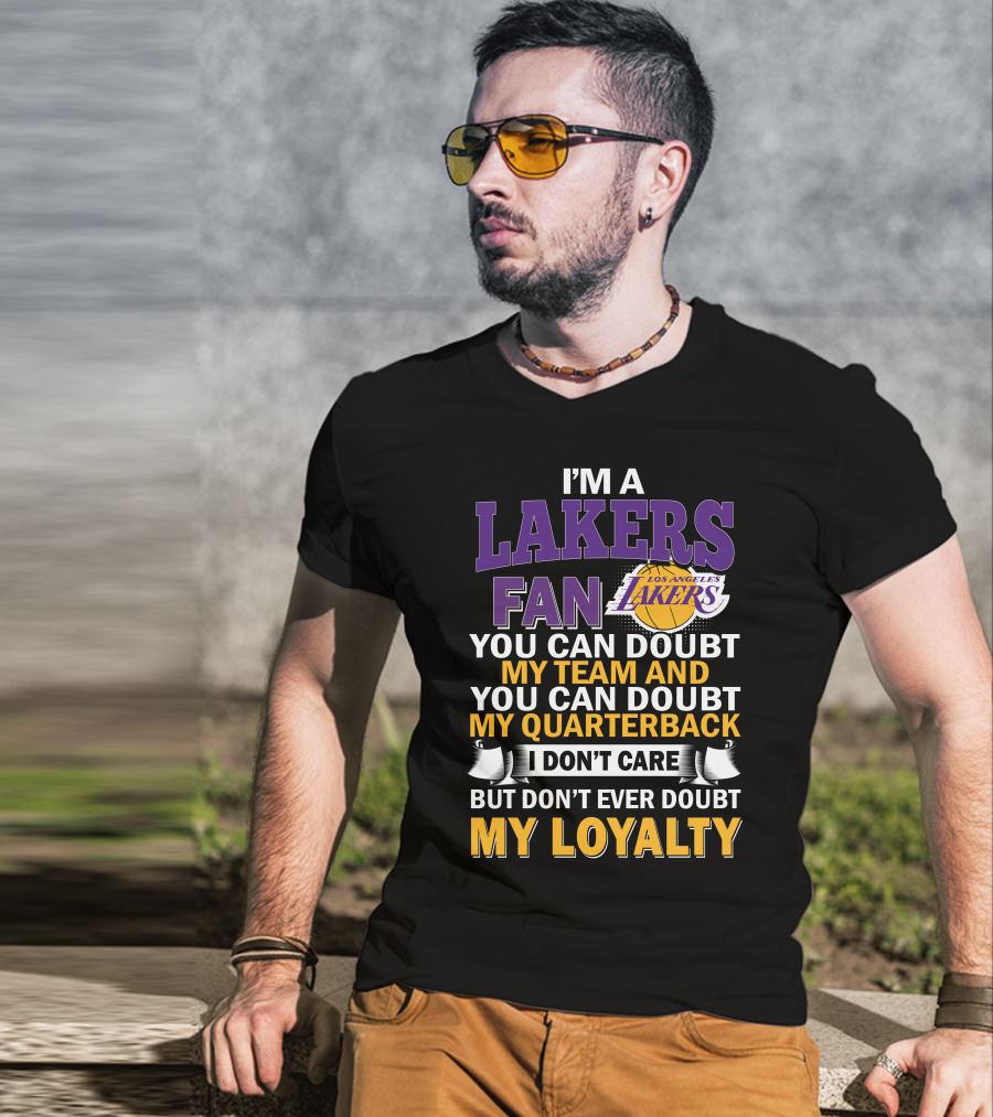I'm A Lakers Fan Los Angeles Lakers You Can Doubt My Team And You Can Doubt My Quarterback I Don't Care But Don't Ever Doubt My Loyalty T-Shirt