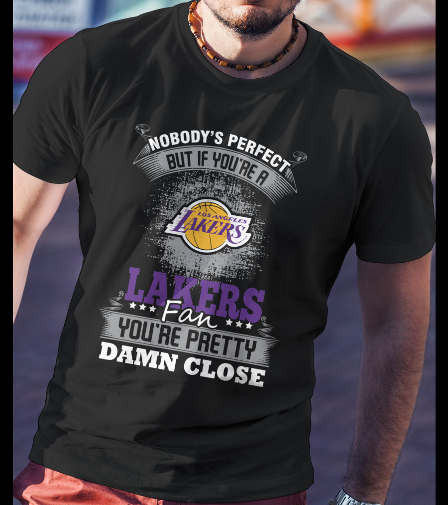 Nobody's Perfect But If You're A Los Angeles Lakers Fan You're Pretty Damn Close T-Shirt