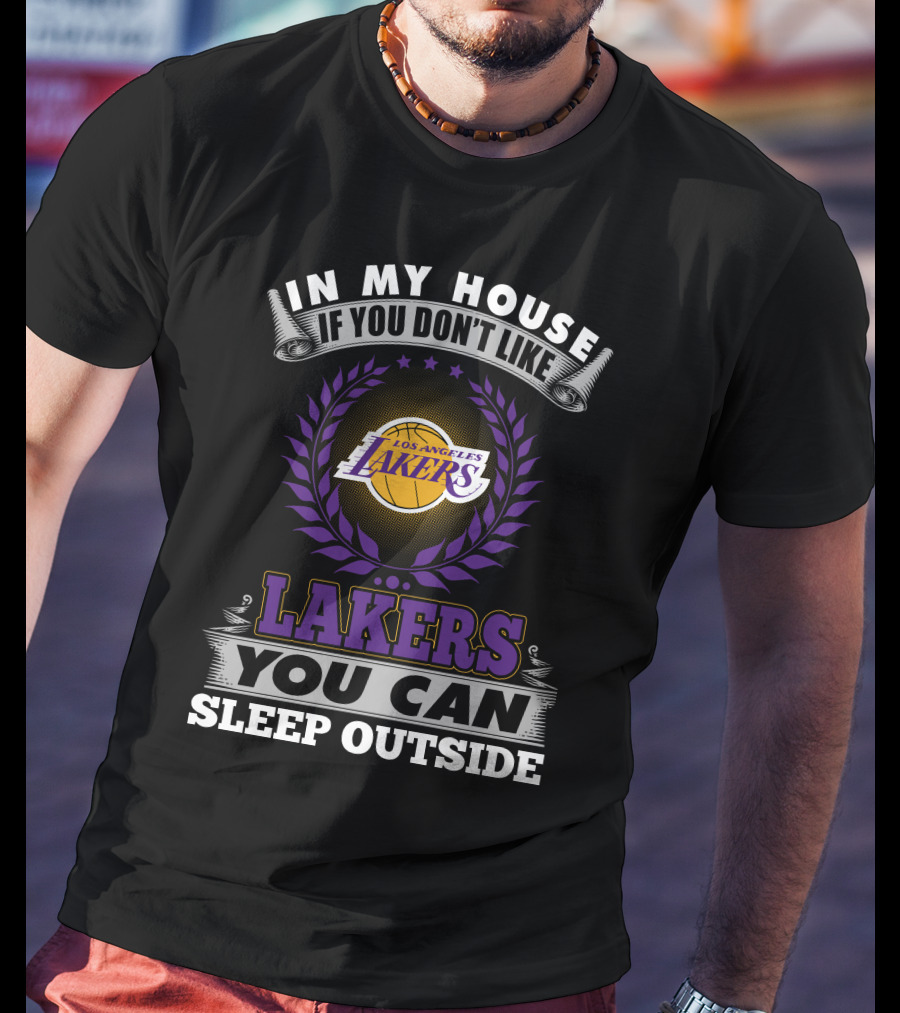 In My House If You Don't Like Los Angeles Lakers You Can Sleep Outside Lakers T-Shirt