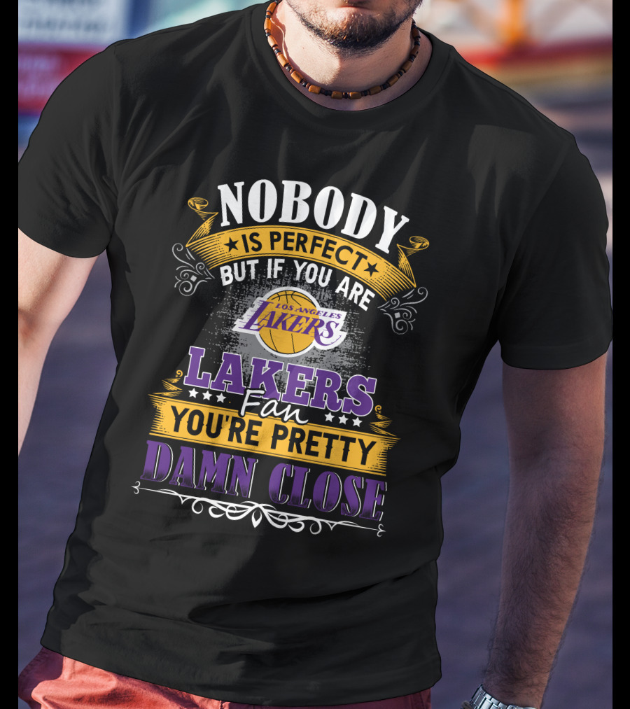 Nobody Is Perfect But If You Are Los Angeles Lakers Fan You're Pretty Damn Close T-Shirt