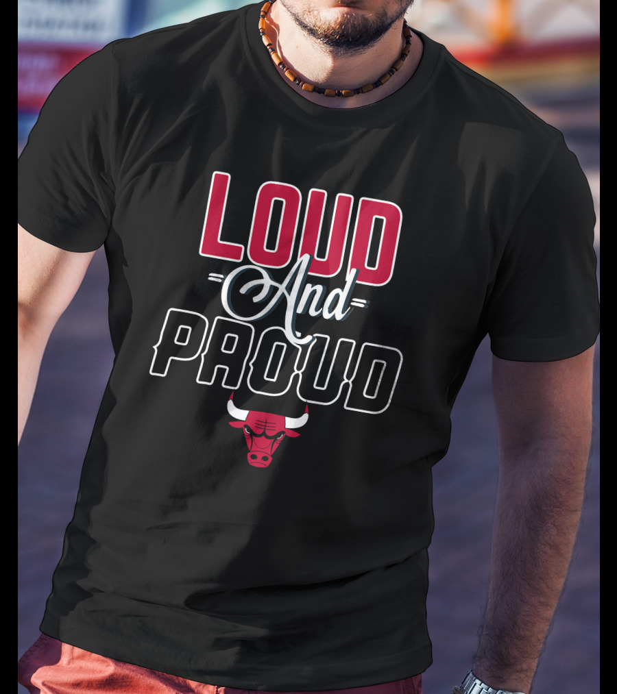 Loud And Proud Chicago Bulls T-Shirt