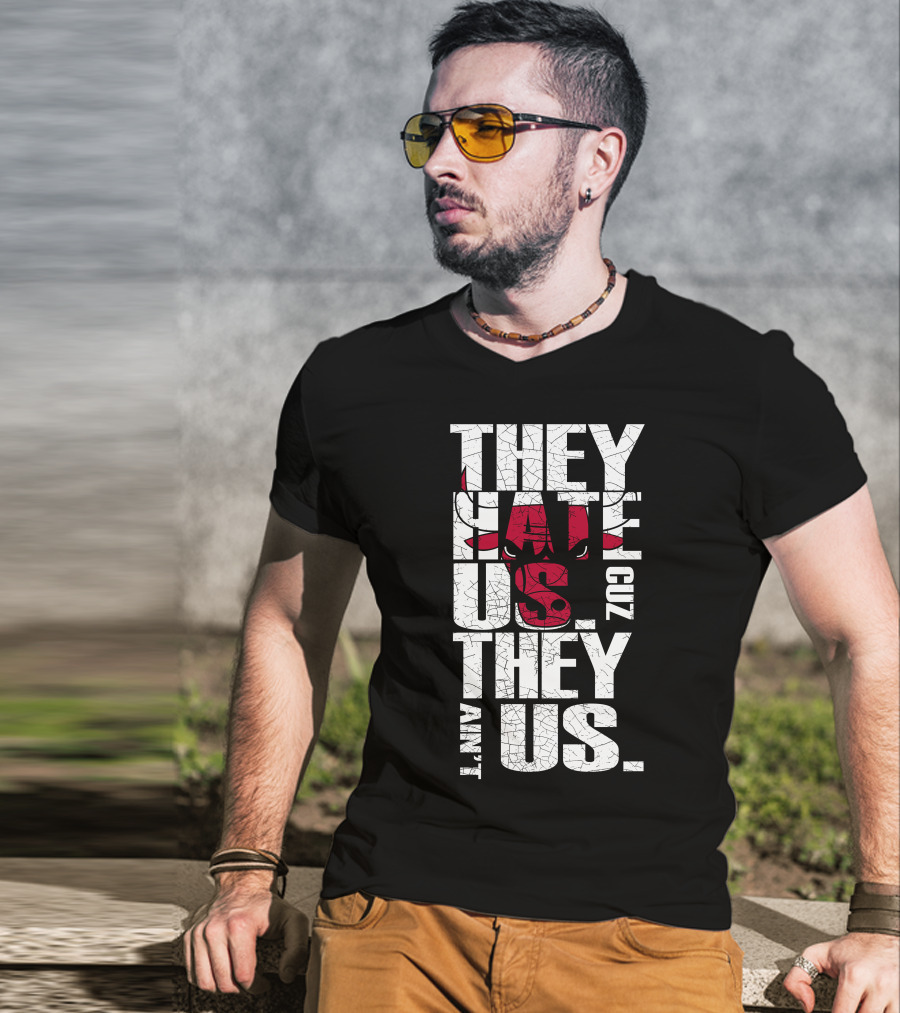 They Hate Us Cuz They Ain't Us Chicago Bulls T-Shirt