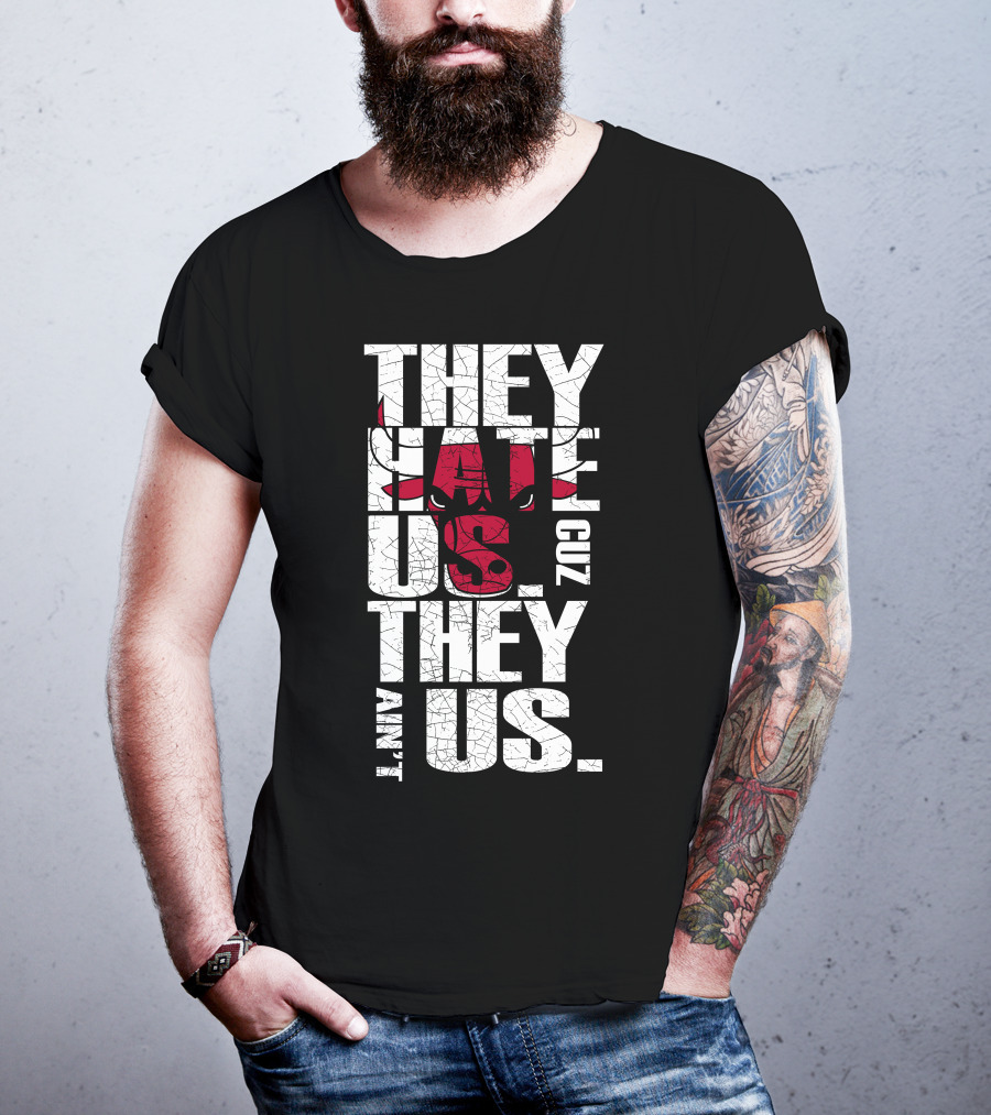 They Hate Us Cuz They Ain't Us Chicago Bulls T-Shirt
