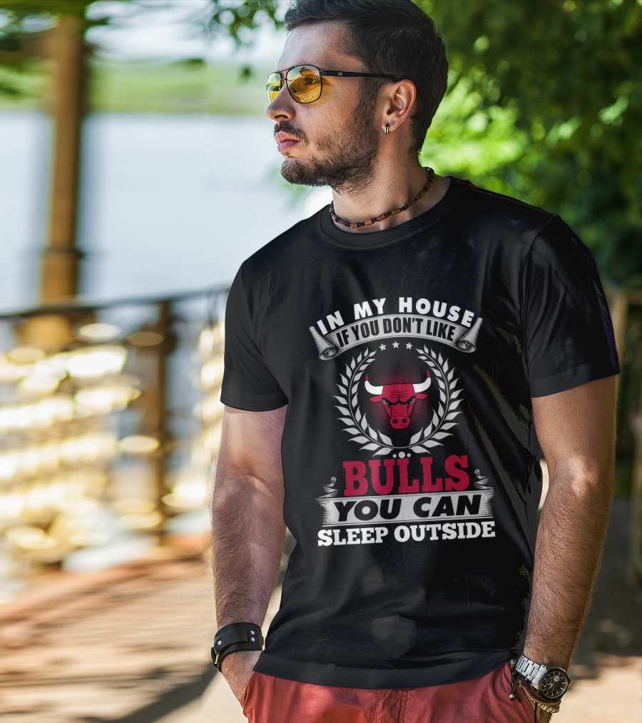 In My House If You Don't Like Bulls You Can Sleep Outside Chicago Bulls T-Shirt