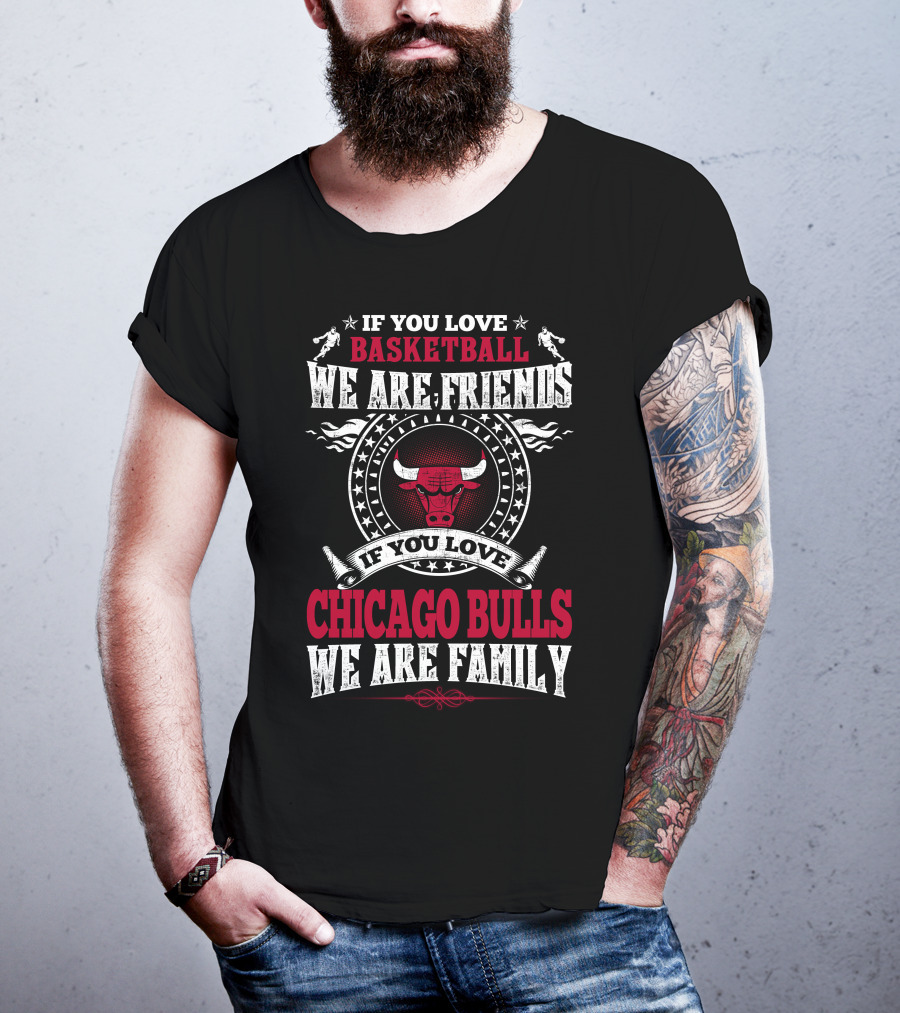 If You Love Basketball We Are Friends If You Love Chicago Bulls We Are Family T-Shirt