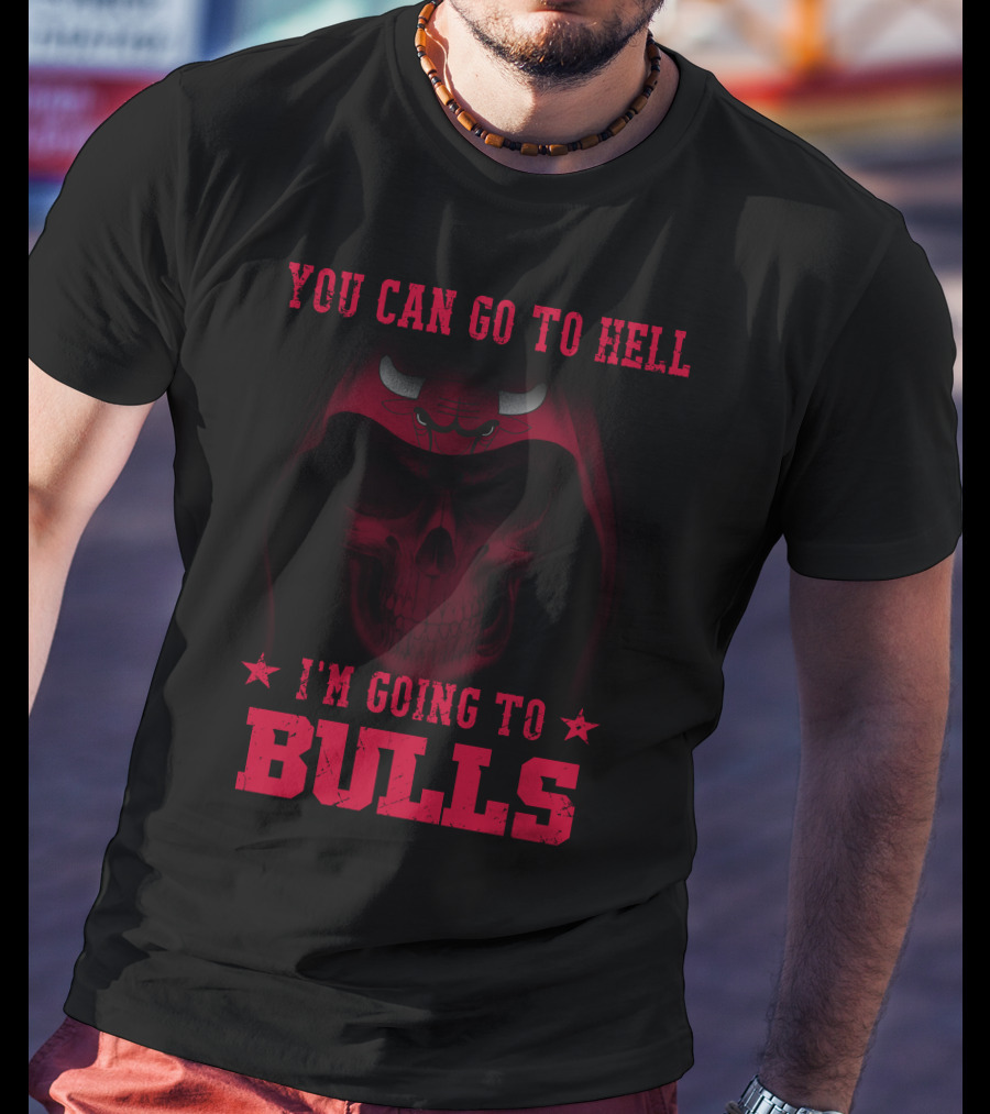 You Can Go To Hell I'm Going To Chicago Bulls T-Shirt
