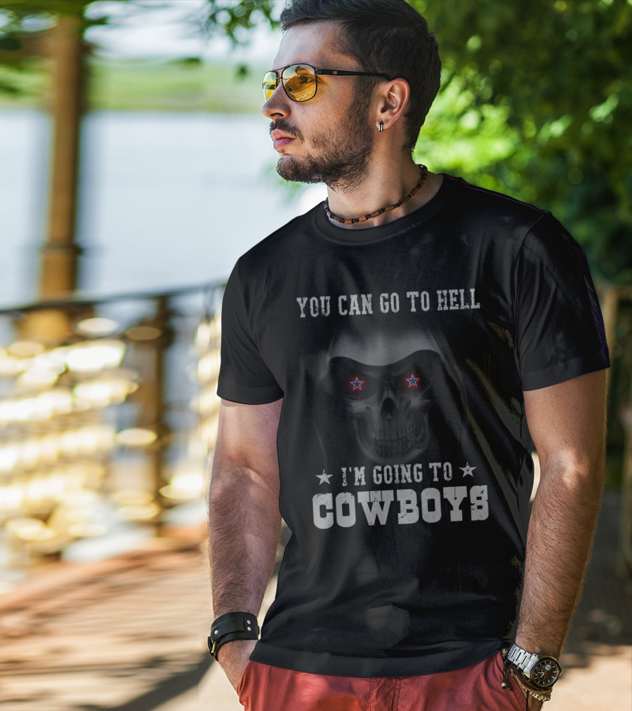 You Can Go To Hell I'm Going To Cowboys T-Shirt
