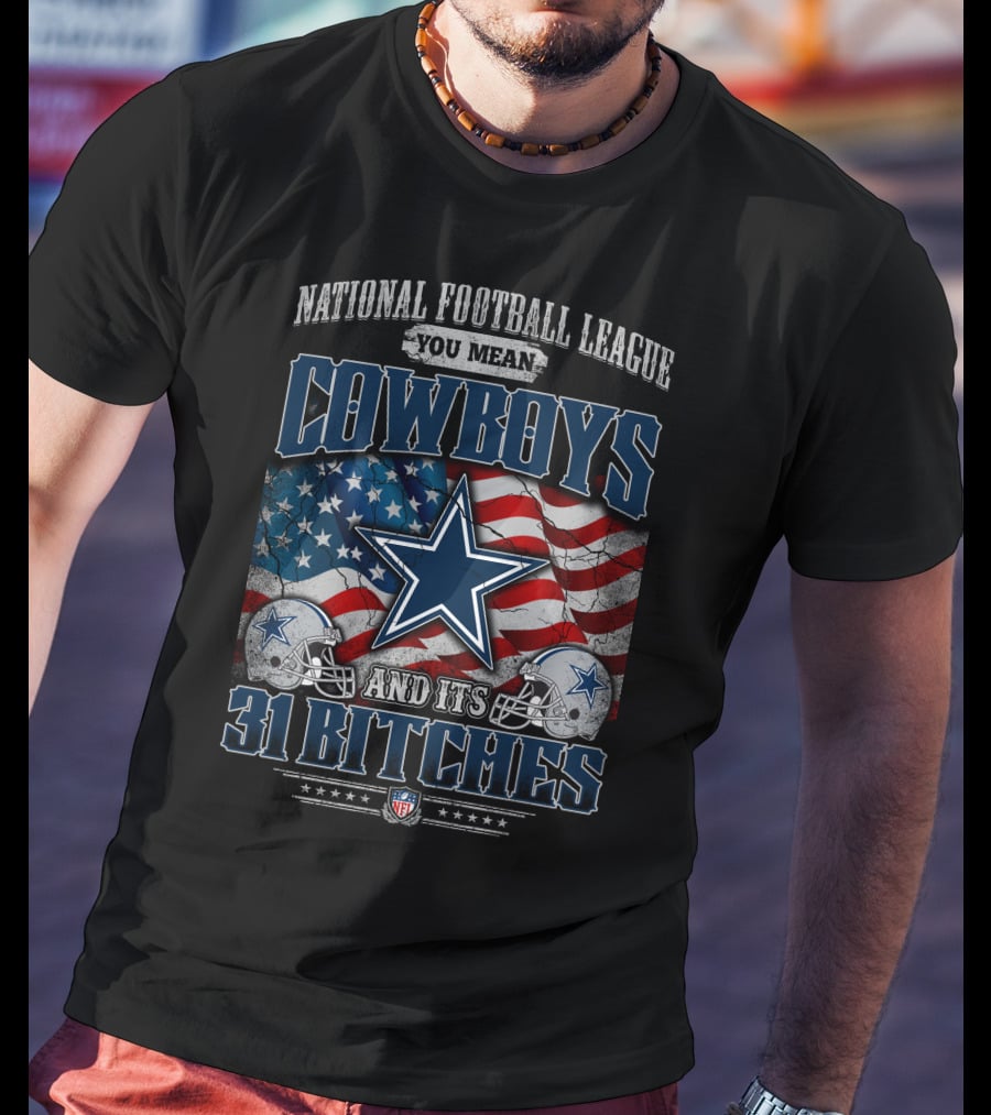 National Football League You Mean Cowboys 31 Bitches T-Shirt