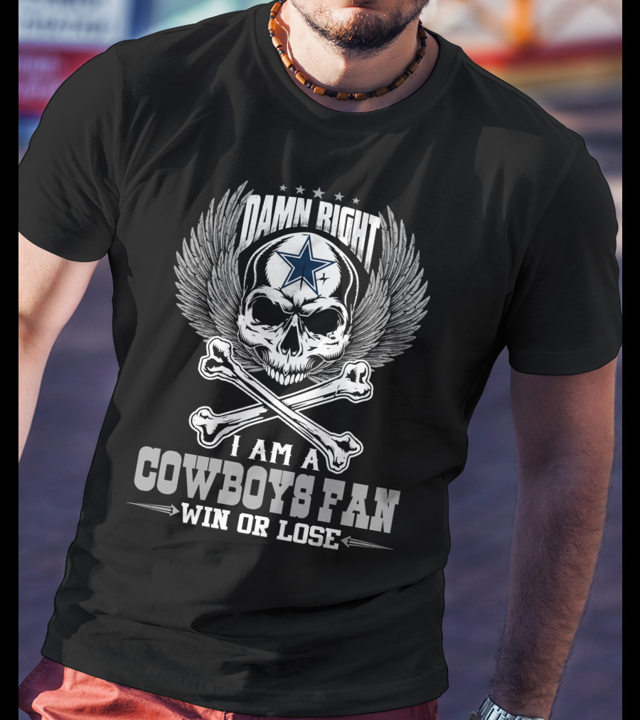 Damn Right I Am A Dallas Cowboys Fan Win Or Lose T-Shirt