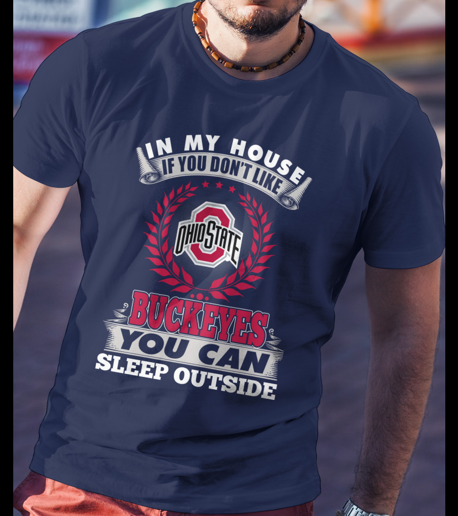 In My House If You Don't Like Ohio State Buckeyes You Can Sleep Outside T-Shirt