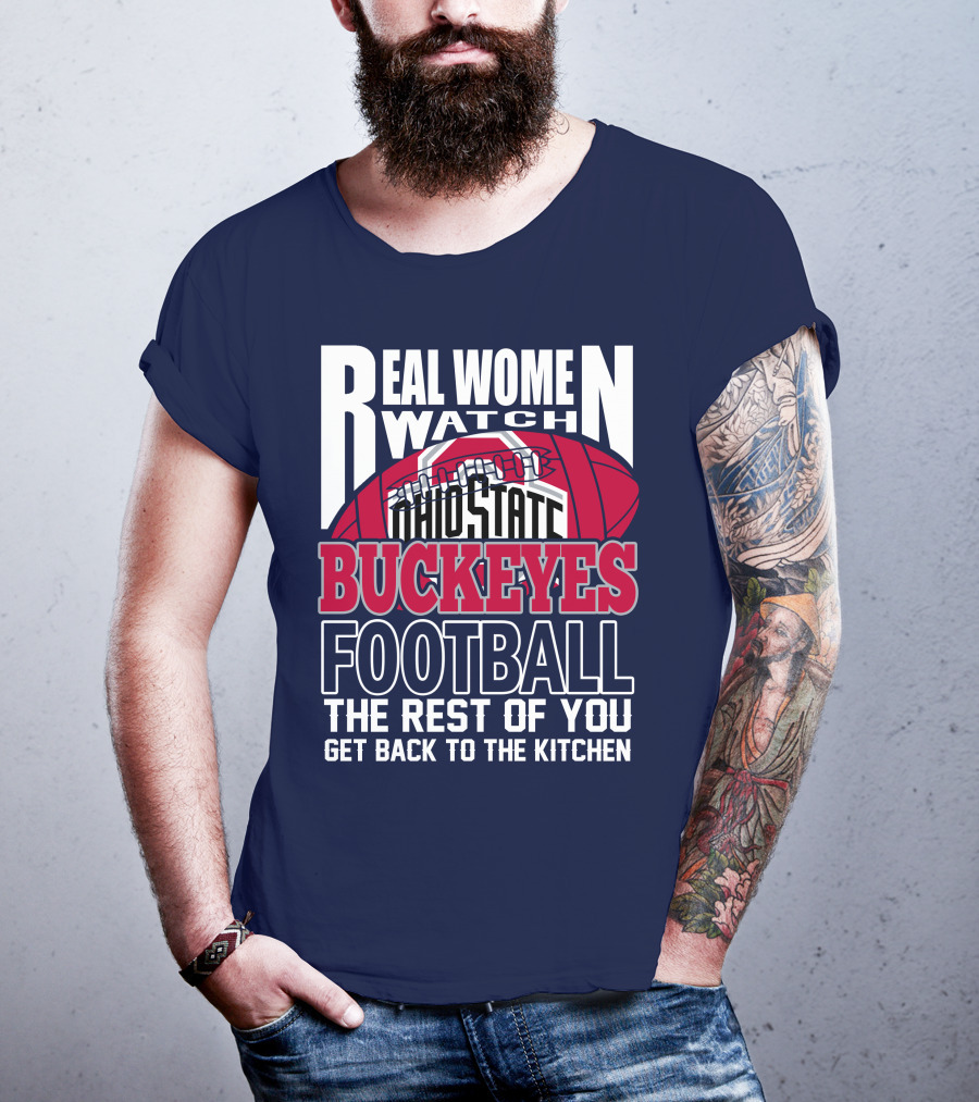 Real Women Watch Ohio State Buckeyes Football The Rest Of You Get Back To The Kitchen T-Shirt
