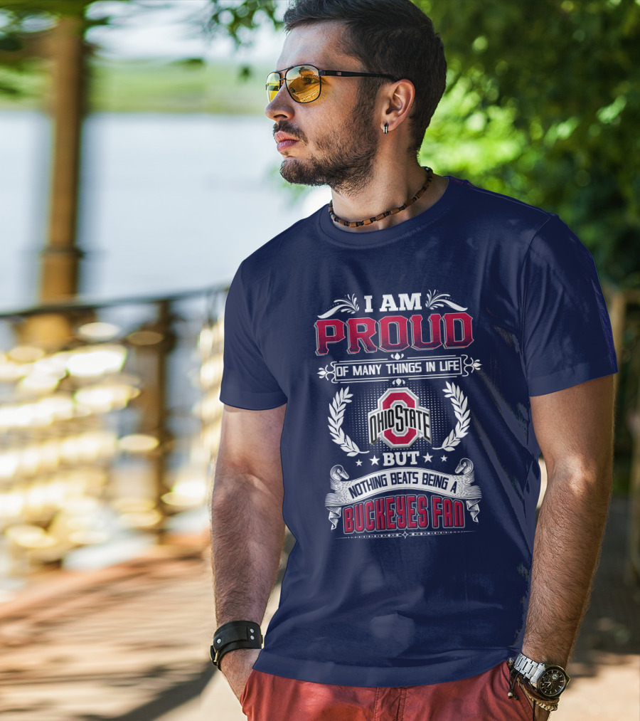 I Am Proud Of Many Things In Life Ohio State But Nothing Beats Being A Buckeyes Fan T-Shirt