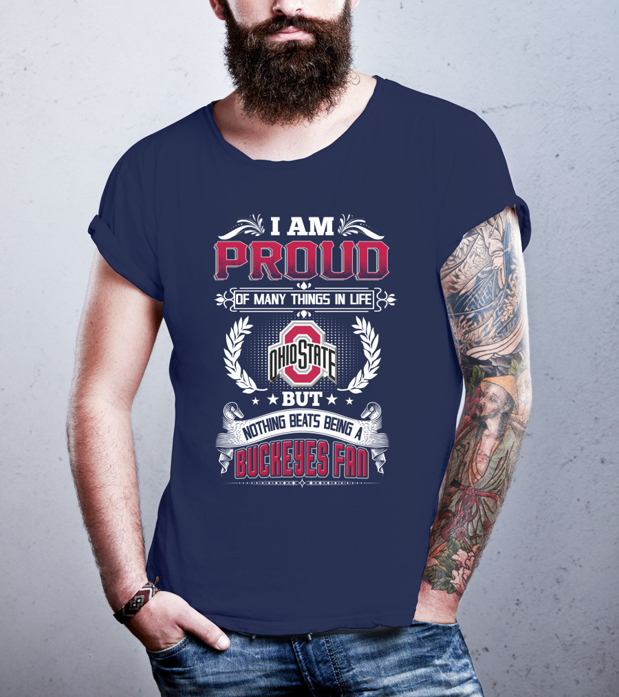 I Am Proud Of Many Things In Life Ohio State But Nothing Beats Being A Buckeyes Fan T-Shirt