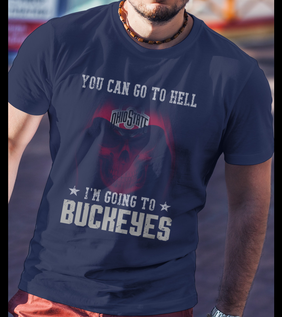 You Can Go To Hell I'm Going To Ohio State Buckeyes T-Shirt