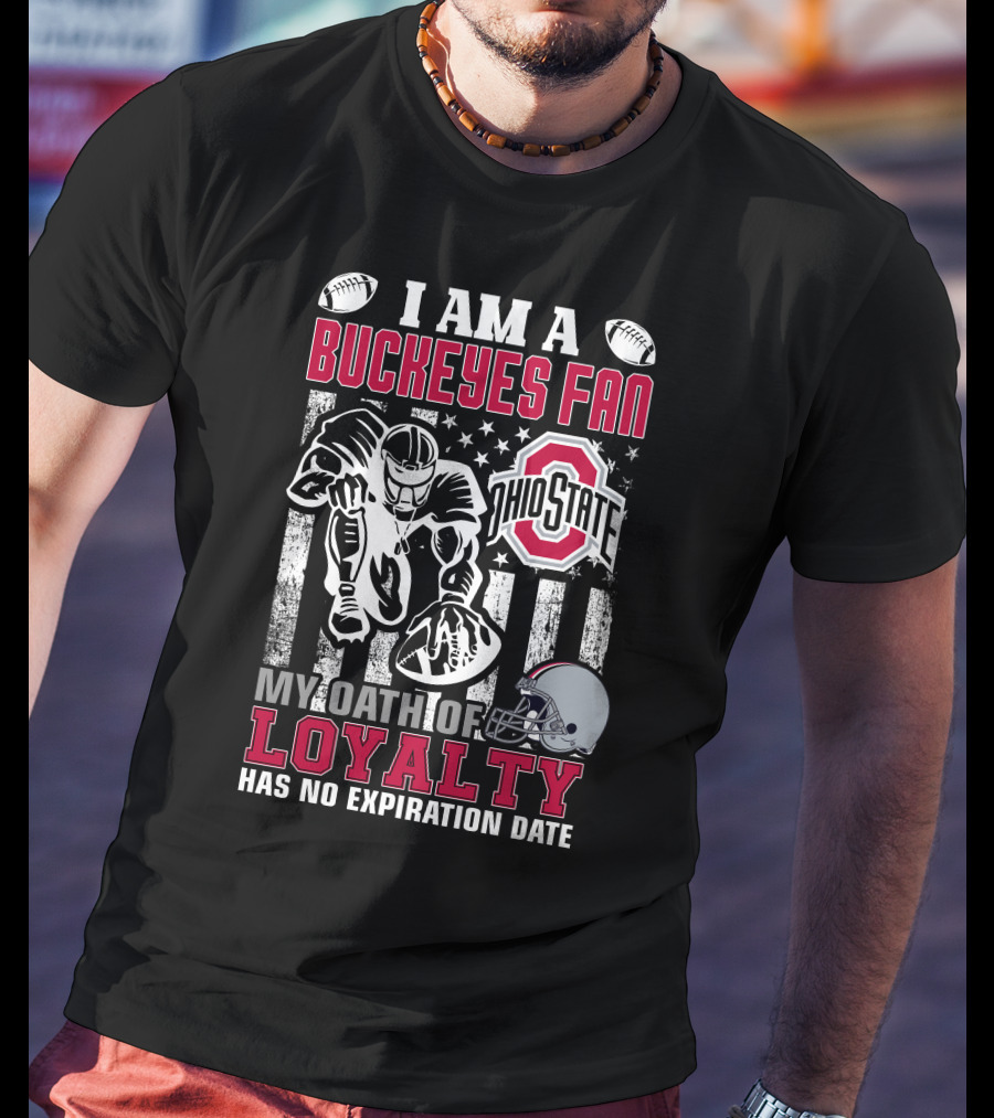 I Am A Buckeyes Fan Ohio State My Oath Of Loyalty Has No Expiration Date T-Shirt
