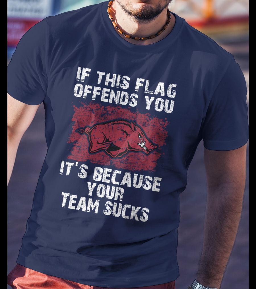 Arkansas Razorbacks If This Flag Offends You It's Because Your Team Sucks T-Shirt
