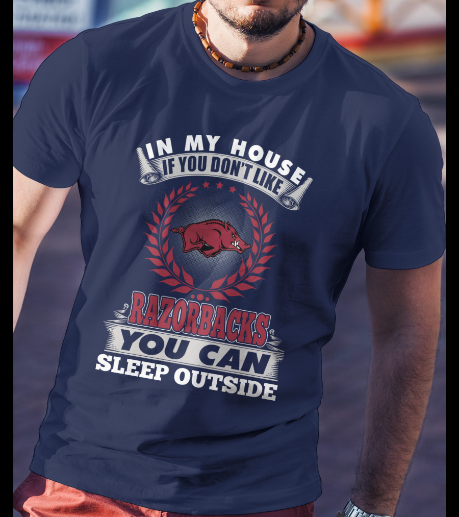 In My House If You Don't Like Arkansas Razorbacks You Can Sleep Outside T-Shirt