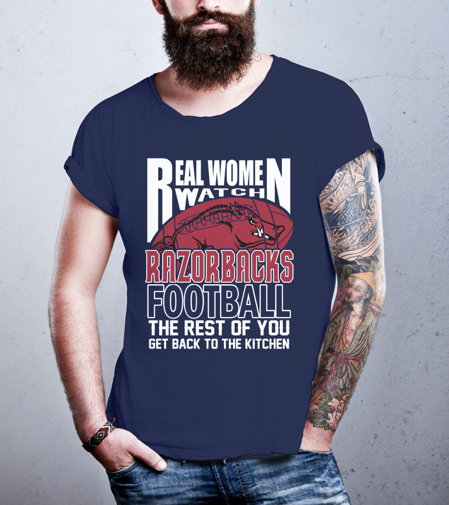 Real Women Watch Razorbacks Football The Rest Of You Get Back To The Kitchen T-Shirt