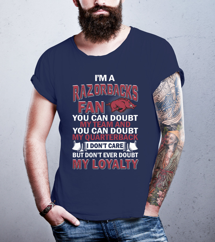 I'm A Razorbacks Fan You Can Doubt My Team And My Quarterback But Don't Ever Doubt My Loyalty T-Shirt