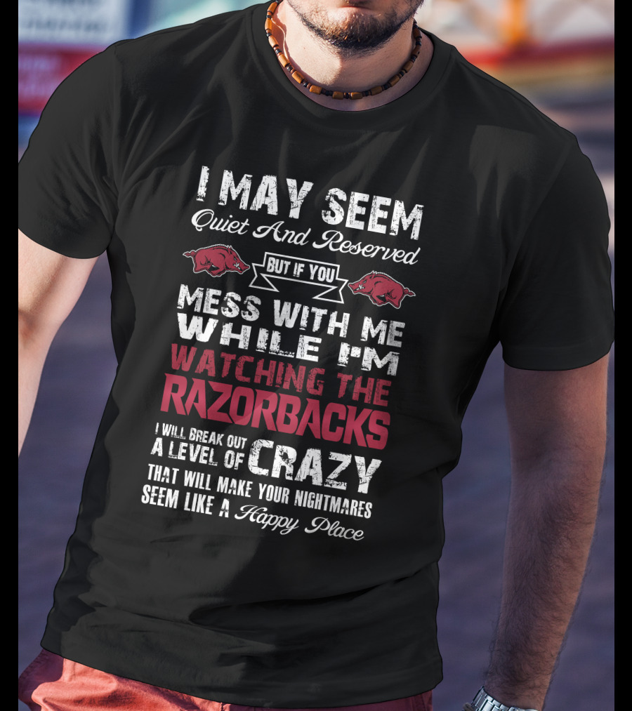 I May Seem Quiet And Reserved Arkansas Razorbacks Watching Razorbacks Crazy Happy Place T-Shirt