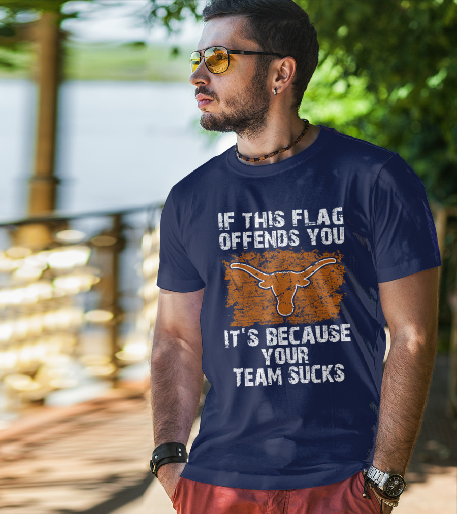 If This Flag Offends You Texas Longhorns It's Because Your Team Sucks T-Shirt