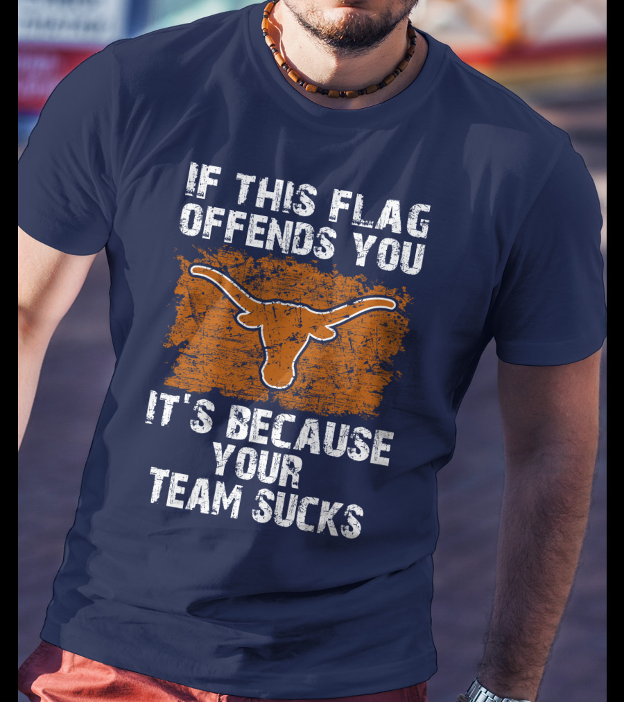 If This Flag Offends You Texas Longhorns It's Because Your Team Sucks T-Shirt