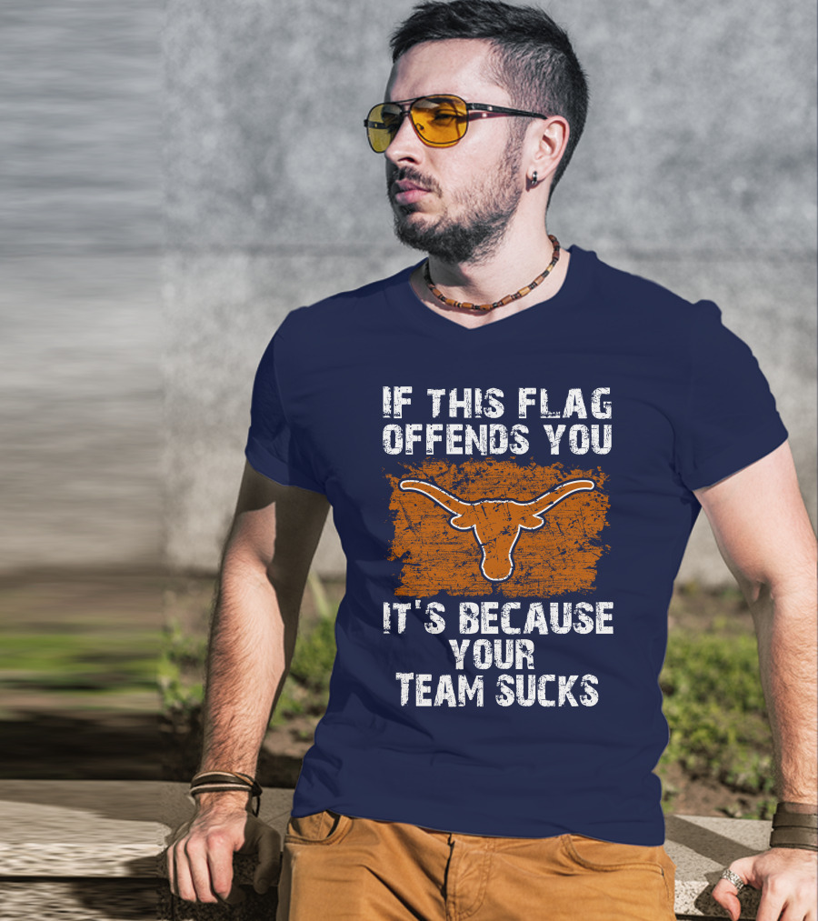 If This Flag Offends You Texas Longhorns It's Because Your Team Sucks T-Shirt