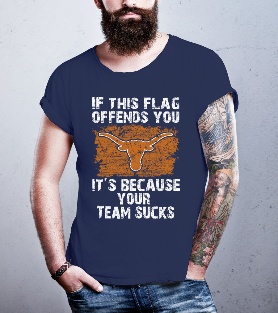 If This Flag Offends You Texas Longhorns It's Because Your Team Sucks T-Shirt