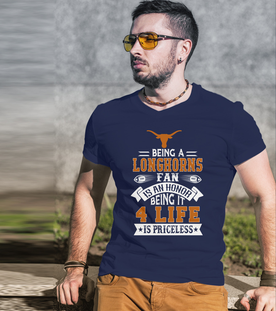 Being A Texas Longhorns Fan Is An Honor Being It 4 Life Is Priceless T-Shirt
