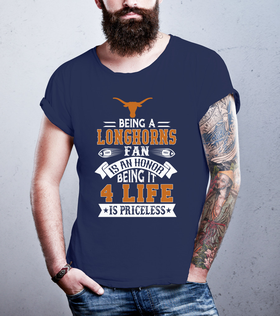 Being A Texas Longhorns Fan Is An Honor Being It 4 Life Is Priceless T-Shirt